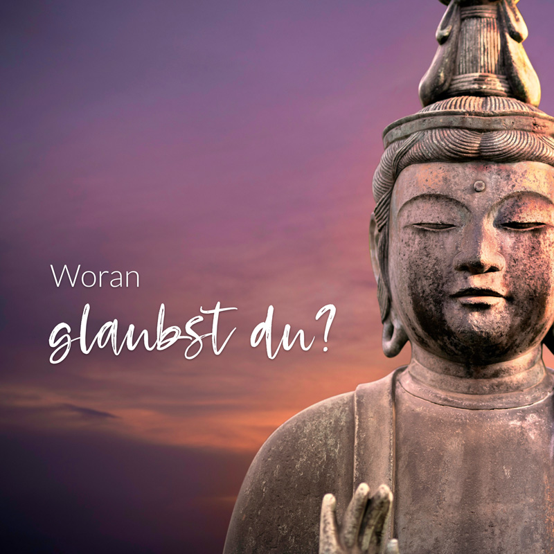Woran glaubst du?